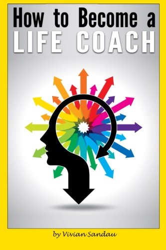How to Become a Life Coach: The Ultimate Guide to Becoming a Life Coach and Building a Successful Career in Life Coaching Psychology