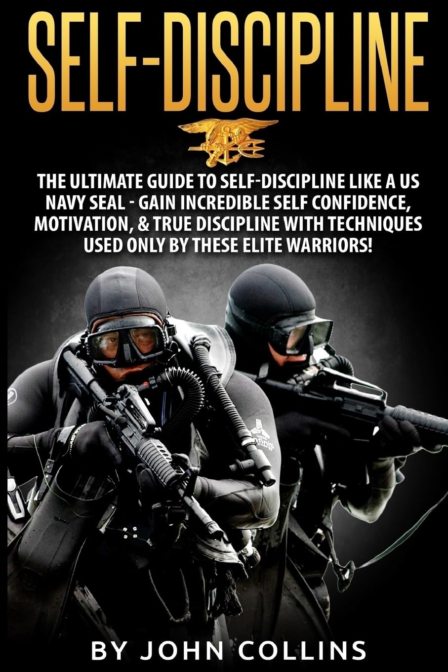 Self-Discipline: The Ultimate Guide to Self-Discipline like a US NAVY SEAL: Gain Incredible Self Confidence, Motivation, & True Discipline with Techniques used only by these Elite Warriors! book