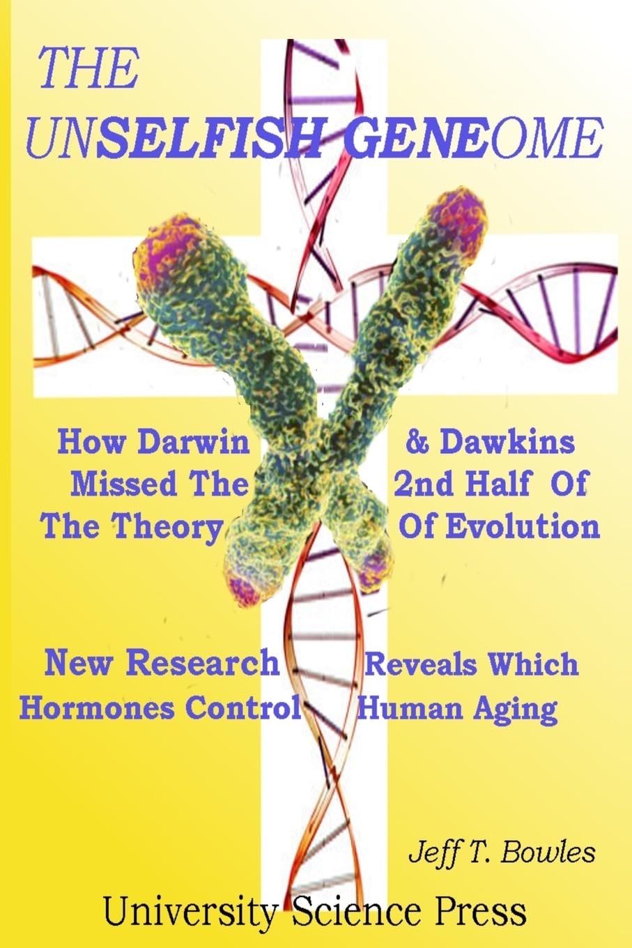 The Unselfish Genome-How Darwin & Dawkins Missed The 2nd Half Of The Theory Of Evolution: New Research Reveals The Hormones That Control Human Aging Natural Sciences