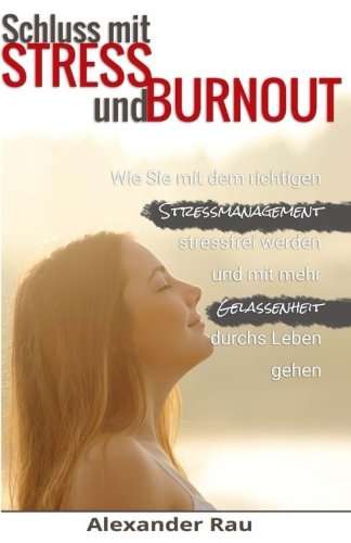 Stress: Schluss mit Stress und Burnout: Wie Sie mit dem richtigen Stressmanagement stressfrei werden und mit mehr Gelassenheit durchs Leben gehen ... stressfrei, Stress bewltigen) Health, Nutrition & Fitness