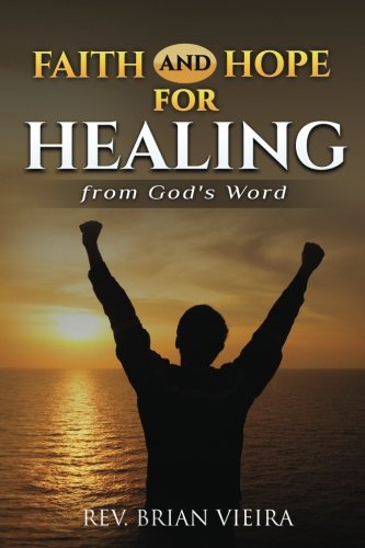 Faith and Hope for Healing: How God's Word helps us to believe and receive His Promises for Healing Books