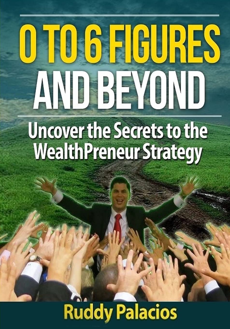 0 To 6 Figures And Beyond: Uncover the secrets to the WealthPreneur Strategy (Book 1) Business, Finance & Career