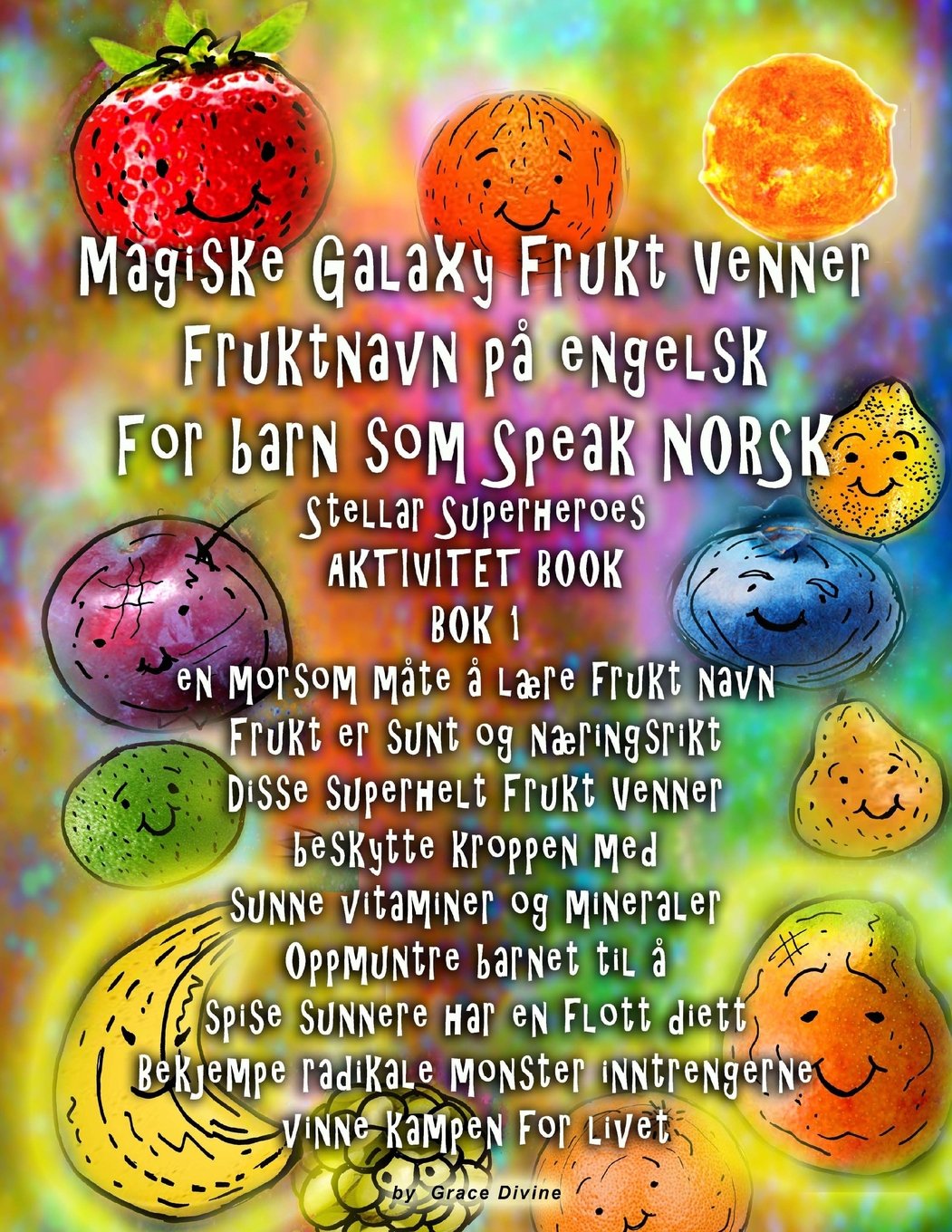 Magiske Galaxy Frukt Venner Fruktnavn på engelsk For barn som Speak NORSK Stellar Superheroes AKTIVITET BOOK BOK 1 en morsom måte å lære frukt navn: ... BOOK BOK 1 en morsom måte å lære frukt navn Non-fiction
