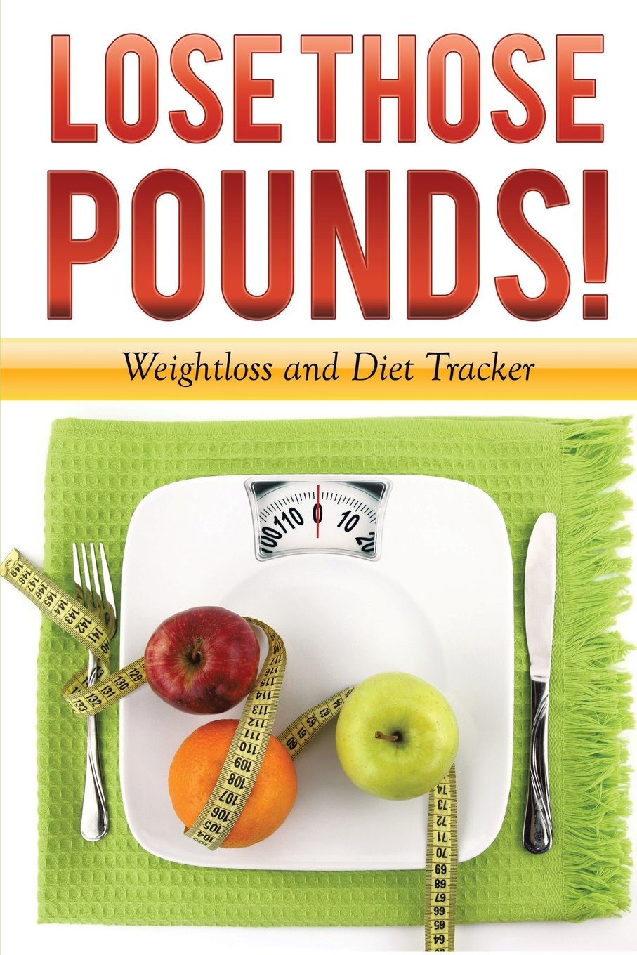 Lose Those Pounds! Weight Loss and Diet Tracker: Losing Weight Health, Nutrition & Fitness
