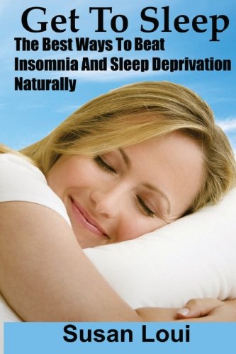 Get To Sleep: The Best Ways To Beat Insomina And Sleep Deprivation Naturally Health, Nutrition & Fitness