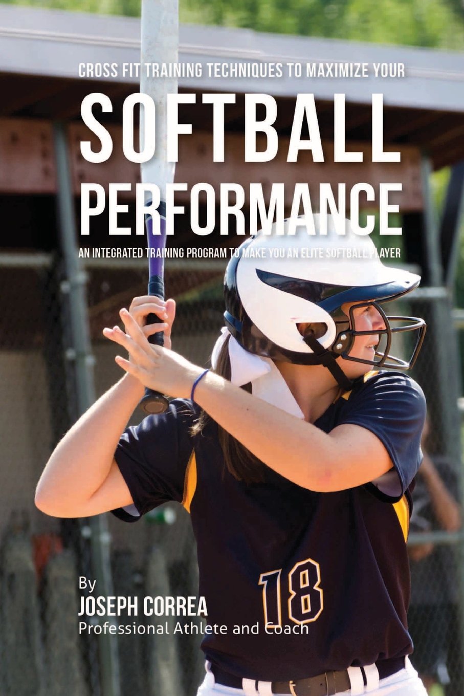 Cross Fit Training Techniques to Maximize Your Softball Performance: An Integrated Training Program to Make You an Elite Softball Player Leisure & Fun