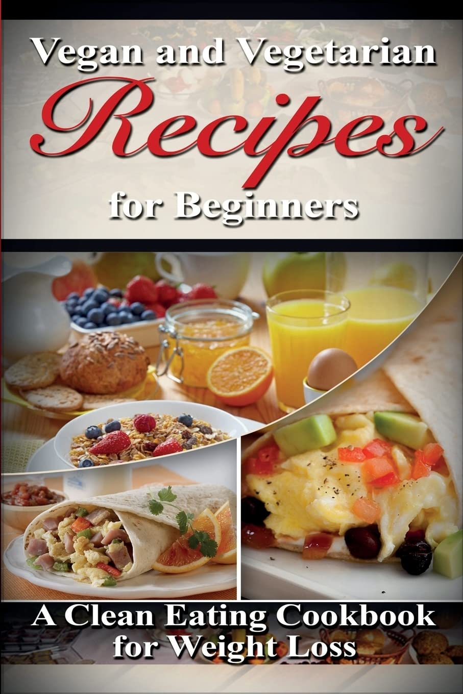 Vegan & Vegetarian Recipes for Beginners: A Clean Eating Cookbook for Weight Loss Cooking & Enjoying