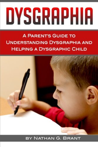 Dysgraphia: A Parent's Guide to Understanding Dysgraphia and Helping a Dysgraphic Child book