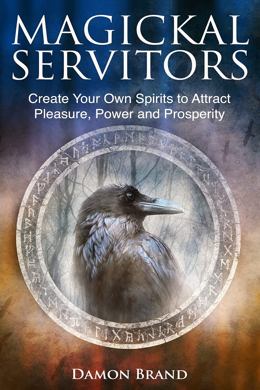 Magickal Servitors: Create Your Own Spirits to Attract Pleasure, Power and Prosperity book