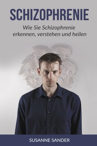 Schizophrenie: Wie Sie Schizophrenie erkennen, verstehen und heilen Health, Nutrition & Fitness