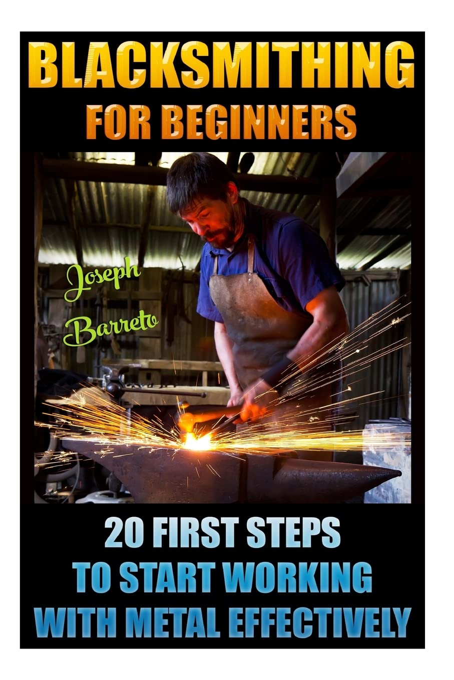 Blacksmithing For Beginners 20 First Steps To Start Working With Metal Effectively: (Blacksmithing, Blacksmith, How To Blacksmith, How To ... Blacksmithing, DIY Blacksmith, Foging, Metal) Hobbies & Crafts