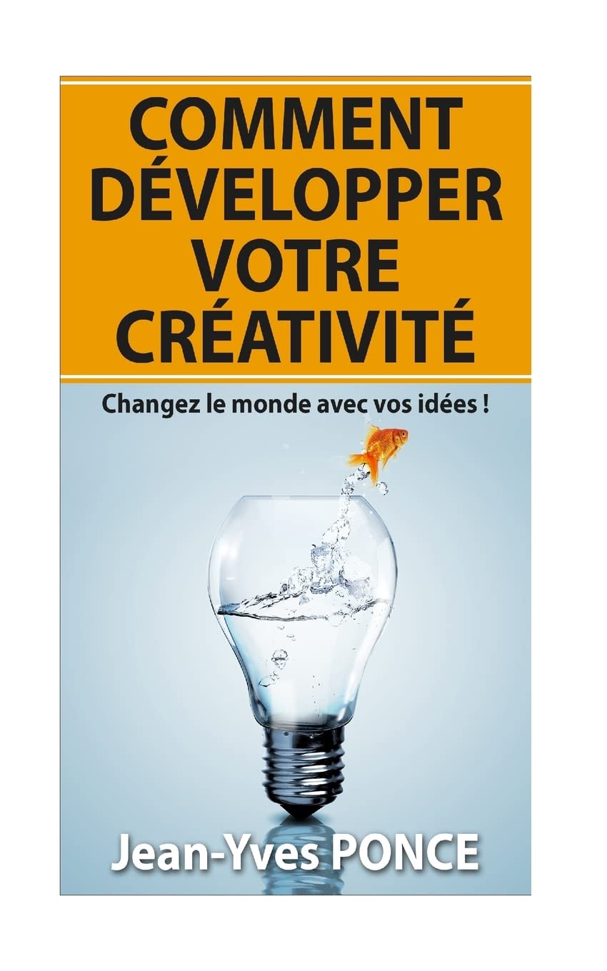 Comment développer votre créativité: Changez le monde avec vos idées ! Lifestyle