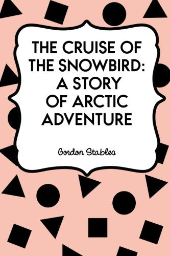 The Cruise of the Snowbird: A Story of Arctic Adventure book
