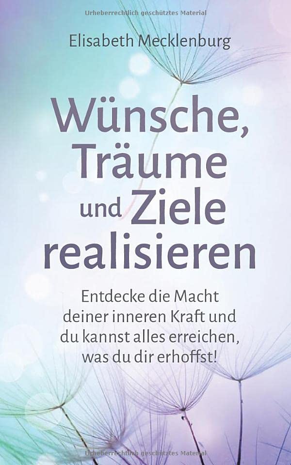 Wünsche, Träume und Ziele realisieren: Entdecke die Macht deiner inneren Kraft und du kannst alles erreichen, was du dir erhoffst! Lifestyle
