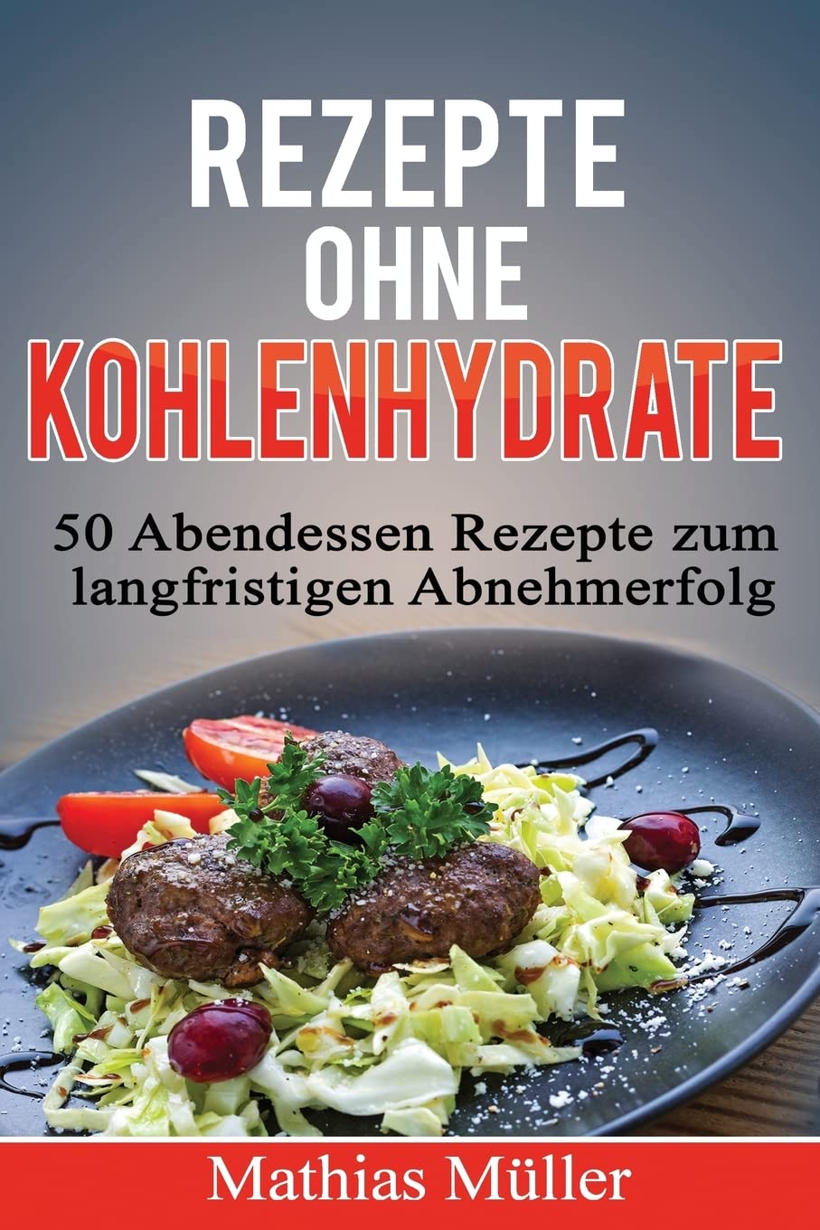 Rezepte ohne Kohlenhydrate - 50 Abendessen-Rezepte zum langfristigen Abnehmerfolg (Gesund leben - Low Carb, Band 3) Cooking & Enjoying