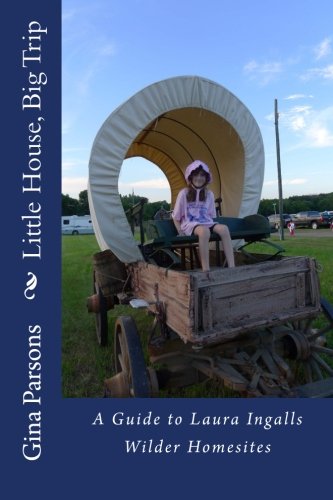 Little House, Big Trip: A guide for visiting Laura Ingalls Wilder homesites book