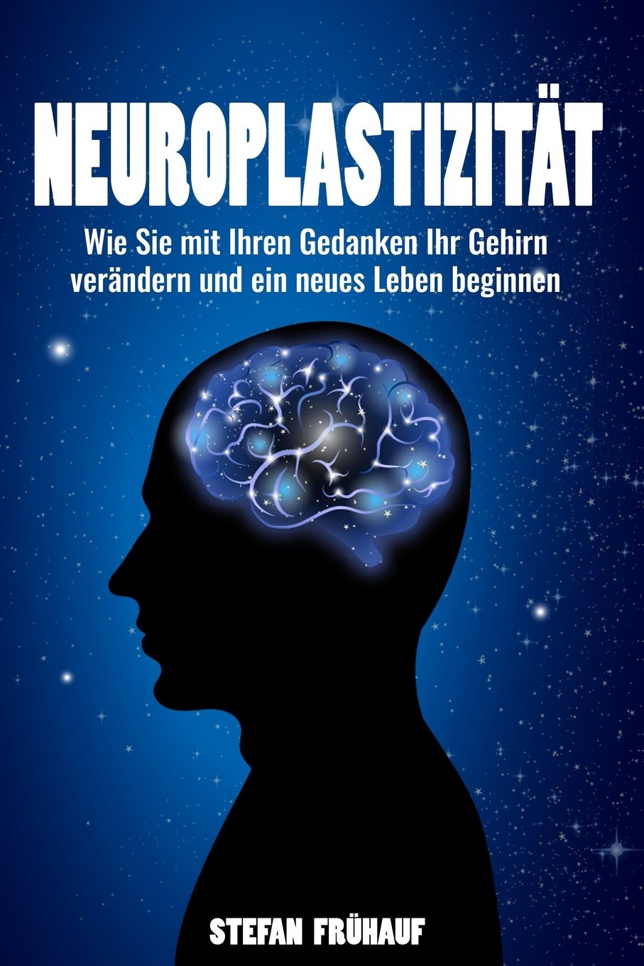 Neuroplastizität: Werden Sie ein neues Ich - Wie Sie mit Ihren Gedanken Ihr Gehirn verändern und ein neues Leben beginnen Health, Nutrition & Fitness