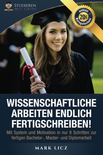 Wissenschaftliche Arbeiten endlich fertigschreiben!: Mit System und Motivation in nur 8 Schritten zur fertigen Bachelor-, Master- und Diplomarbeit ... Arbeiten leicht gemacht, Band 1) Books