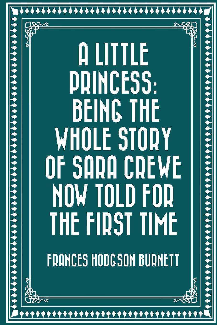 A Little Princess: Being the whole story of Sara Crewe now told for the first time Classics