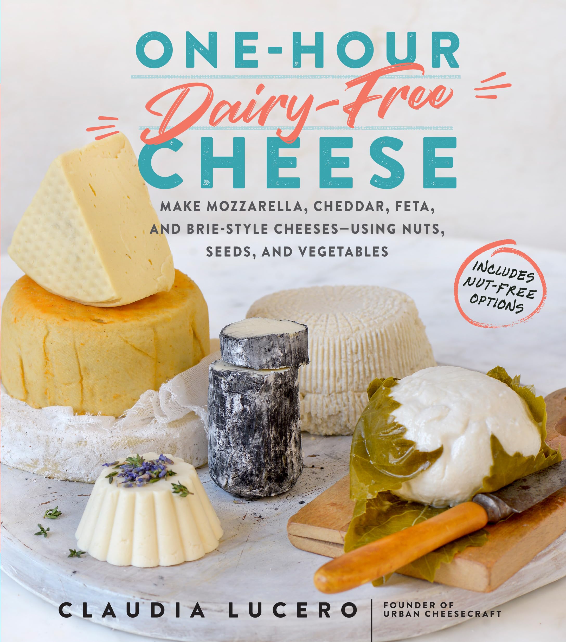 One-Hour Dairy-Free Cheese: Make Mozzarella, Cheddar, Feta, and Brie-Style Cheeses―Using Nuts, Seeds, and Vegetables Leisure, Home & Garden