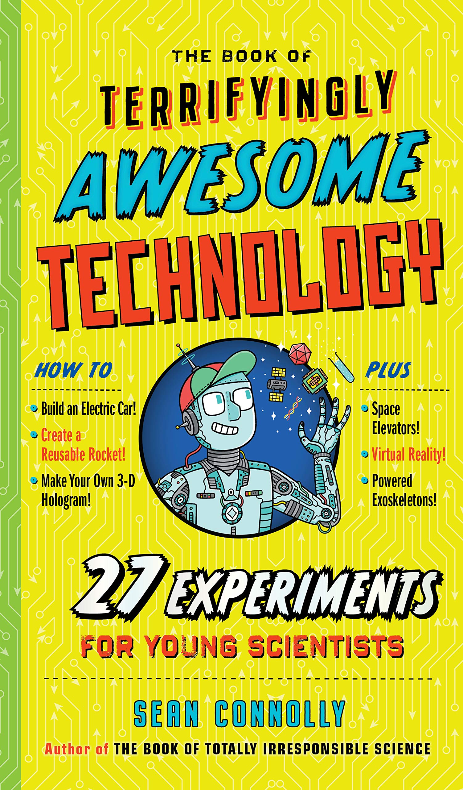 The Book of Terrifyingly Awesome Technology: 27 Experiments for Young Scientists (Irresponsible Science) Non-fiction