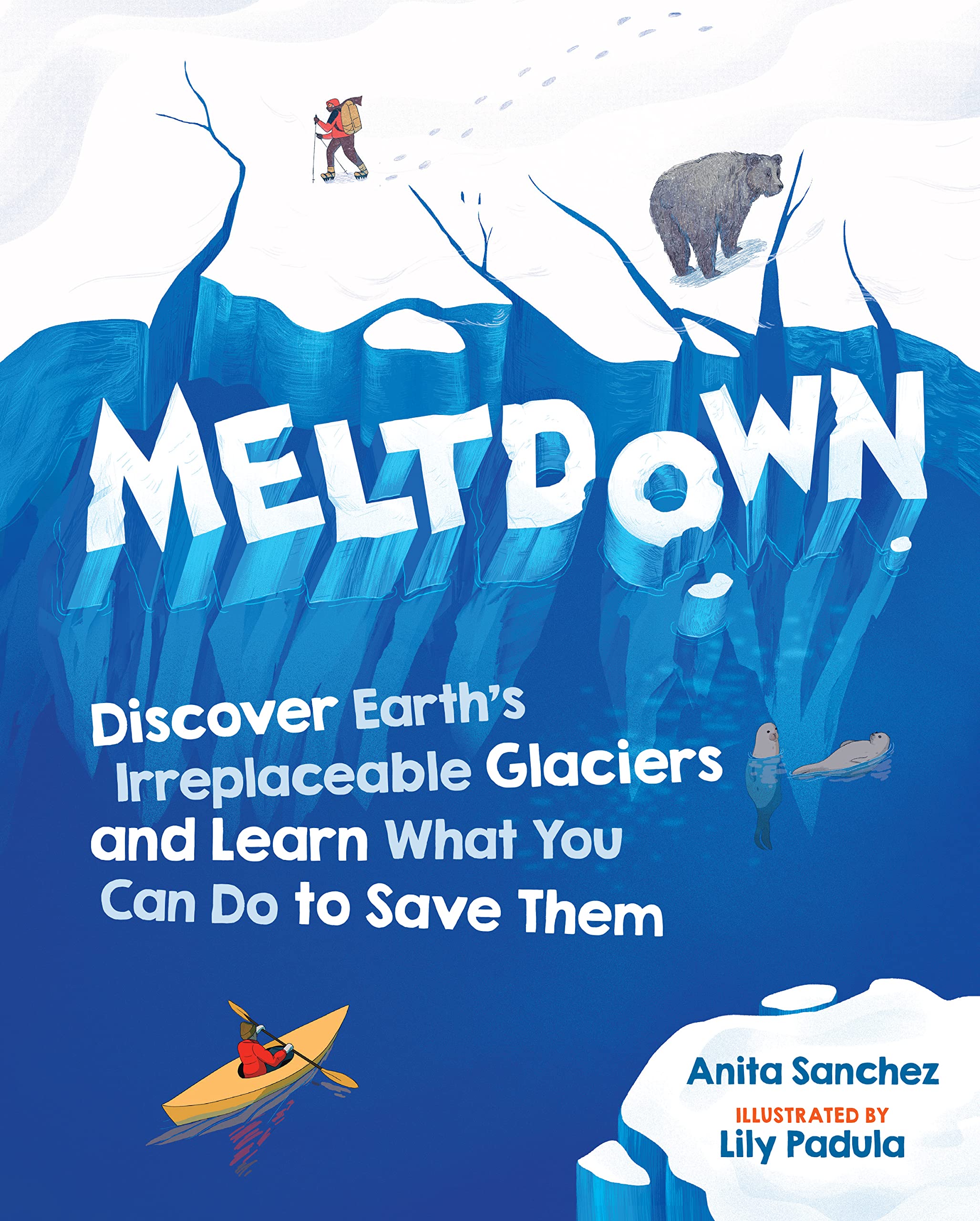 Meltdown: Discover Earth's Irreplaceable Glaciers and Learn What You Can Do to Save Them book