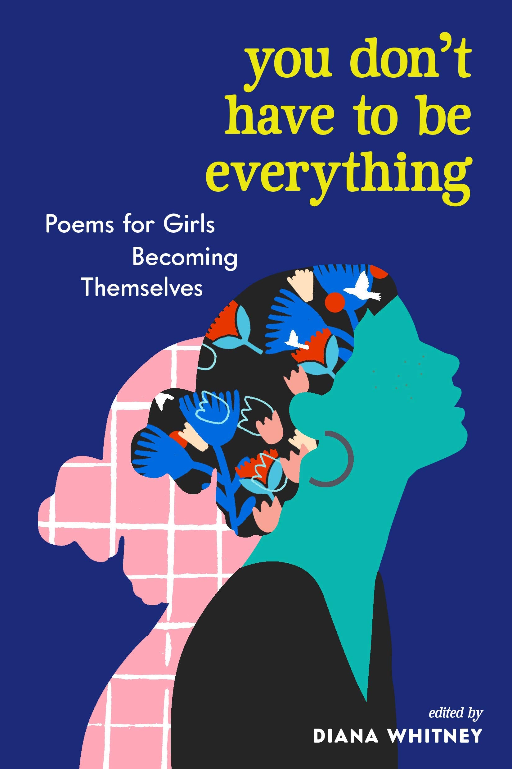 You Don't Have to Be Everything: Poems for Girls Becoming Themselves Fiction
