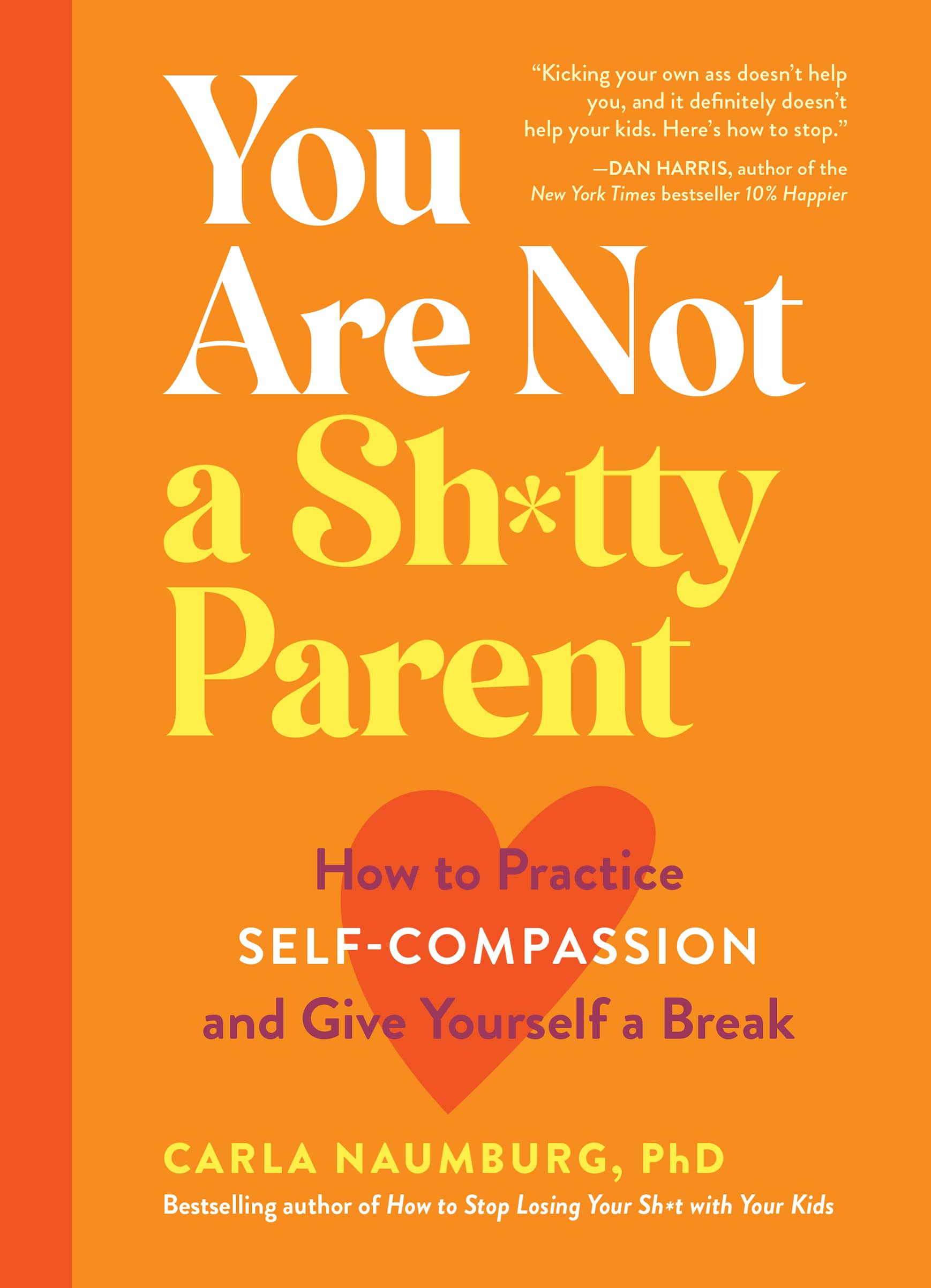 You Are Not a Sh*tty Parent: How to Practice Self-Compassion and Give Yourself a Break Parents & Children