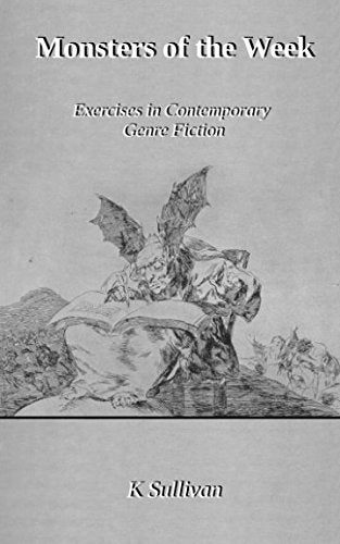 Monsters of the Week: Exercises in Contemporary Genre Fiction Essays & Short Stories