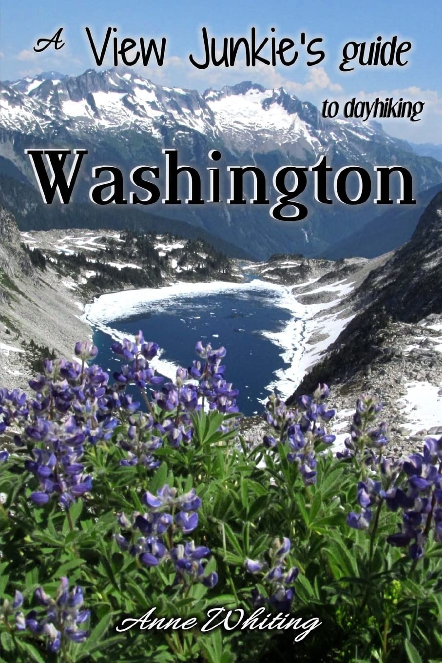 A View Junkie's Guide to Dayhiking Washington: A guide to hiking to and through some of Washington's best scenery Travel