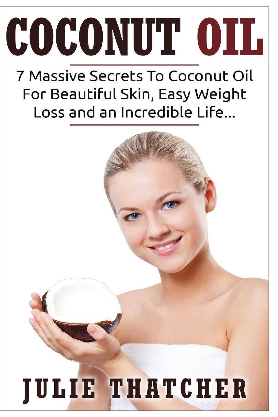 Coconut Oil: 7 Massive Secrets To Coconut Oil For Beautiful Skin, Easy Weight Loss and an Incredible Life... (Coconut, Coconut Oil, Weight Loss, Band 1) Health, Nutrition & Fitness