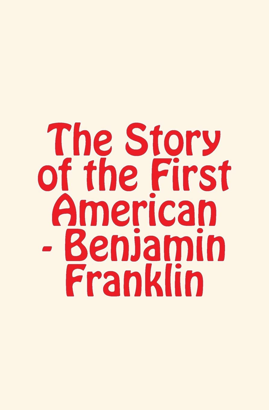 The Story of the First American : Benjamin Franklin (Men Study Collection) Politics & History