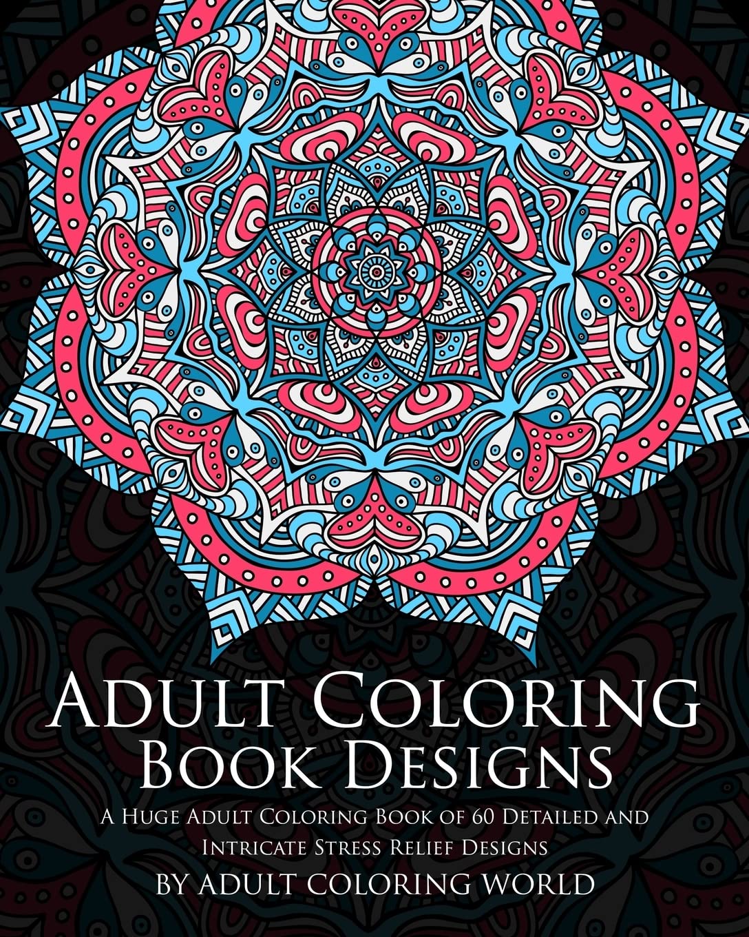 Adult Coloring Book Designs: A Huge Adult Coloring Book of 60 Detailed and Intricate Stress Relief Designs book