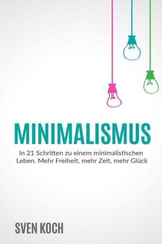 Minimalismus: In 21 Schritten zu einem minimalistischen Leben. Mehr Freiheit, mehr Zeit, mehr Glück. Health, Nutrition & Fitness