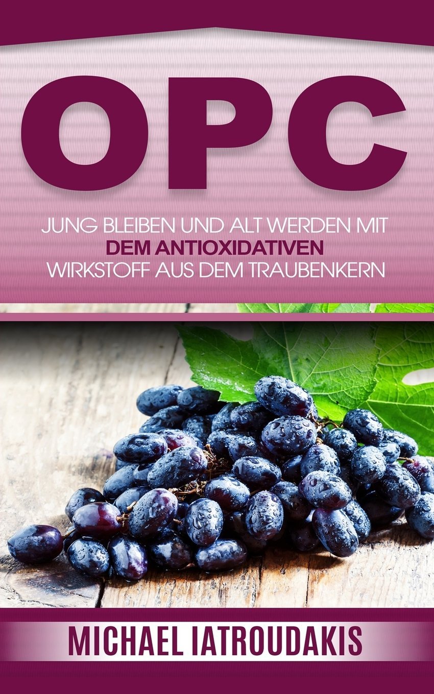Opc: Jung bleiben und alt werden mit dem antioxidativen Wirkstoff aus dem Traubenkern (Anti-Aging, Gesundheit, WISSEN KOMPAKT) Health, Nutrition & Fitness