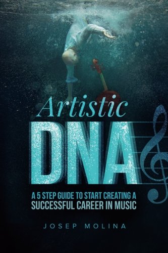 Artistic DNA: a 5 step guide to start creating a successful career in music Arts & Music