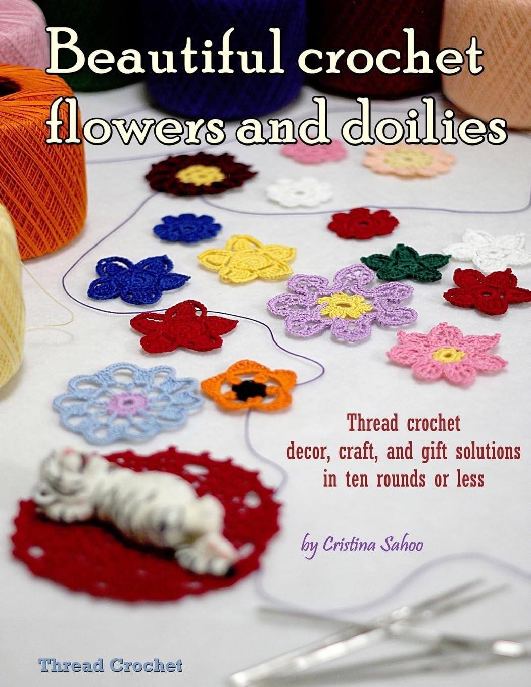 Beautiful crochet flowers and doilies: Thread crochet decor, craft, and gift solutions in ten rounds or less Hobbies & Crafts