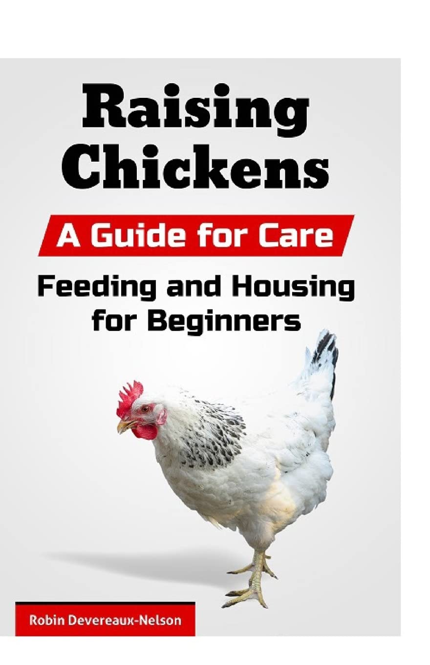 Raising Chickens: A Guide for Care, Feeding and Housing for Beginners Pets