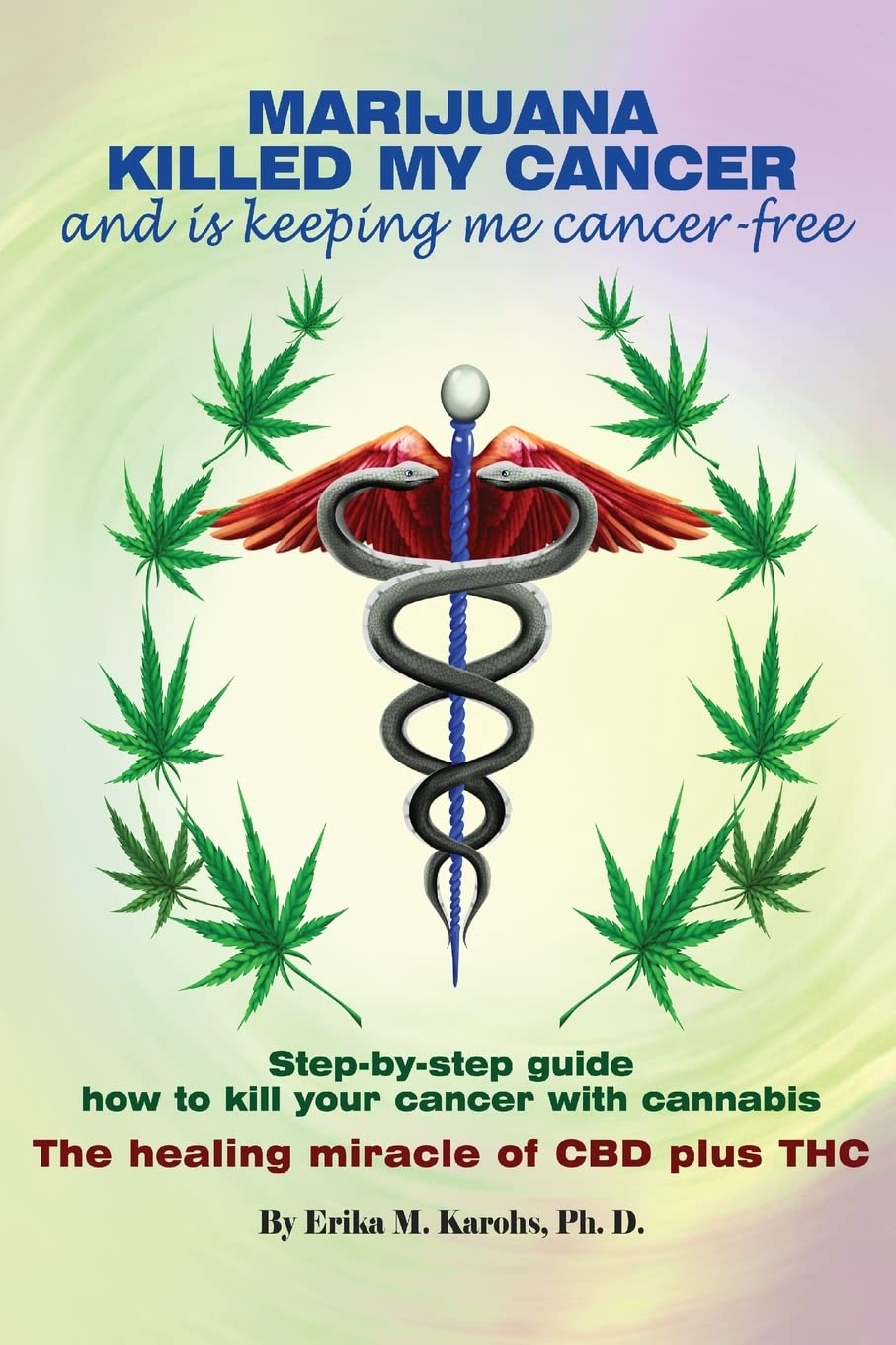 Marijuana Killed My Cancer and is keeping me cancer free: Step-by-step guide how to kill your cancer with cannabis The healing miracle of CBD plus THC Medicine