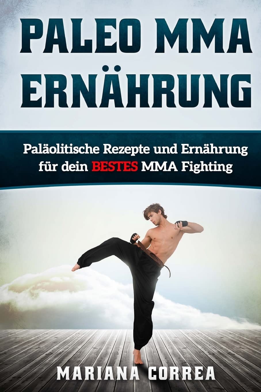 Paleo MMA ERNAHRUNG: Palaolitische Rezepte und Ernahrung fur dein BESTES MMA Fighting Leisure & Fun