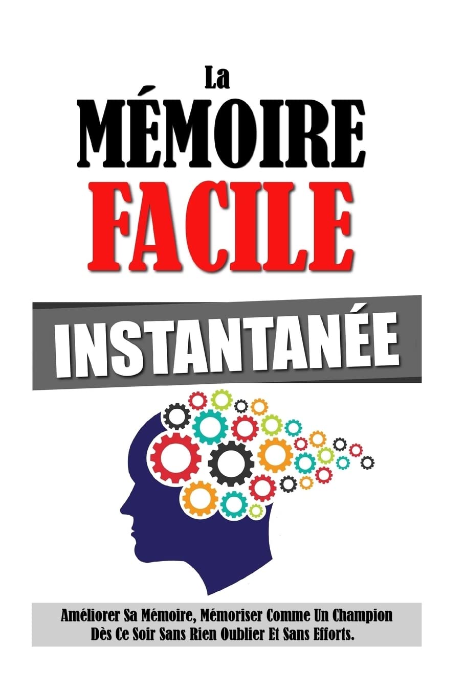 La Mémoire Facile Instantanée: Améliorer Sa Mémoire, Mémoriser Comme Un Champion Dès Ce Soir Sans Rien Oublier Et Sans Efforts. Lifestyle