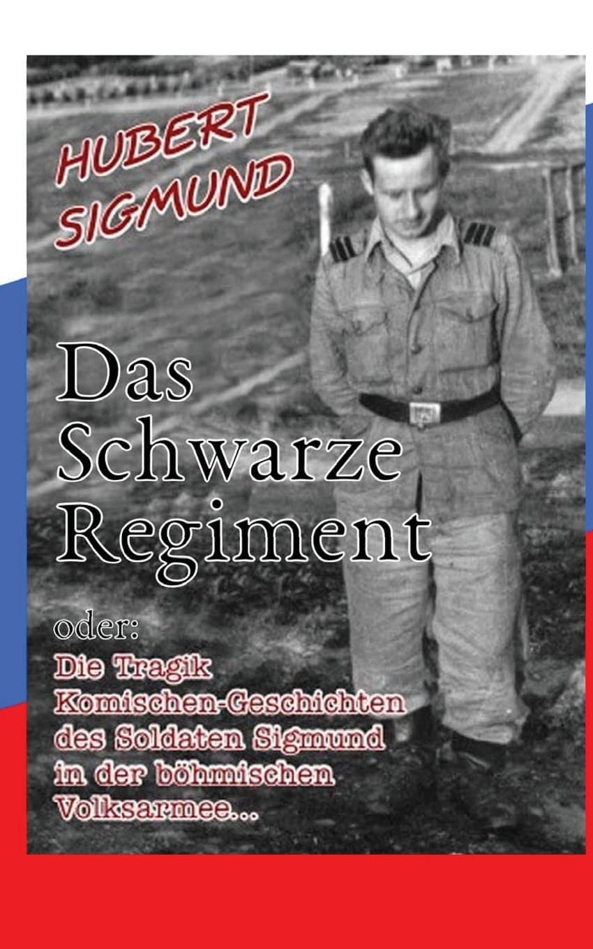 Das Schwarze Regiment: oder: Die tragikomischen Geschichten des Soldaten Sigmund in der böhmischen Volksarmee (Meine Jugend in Böhmen, Band 2) Memories