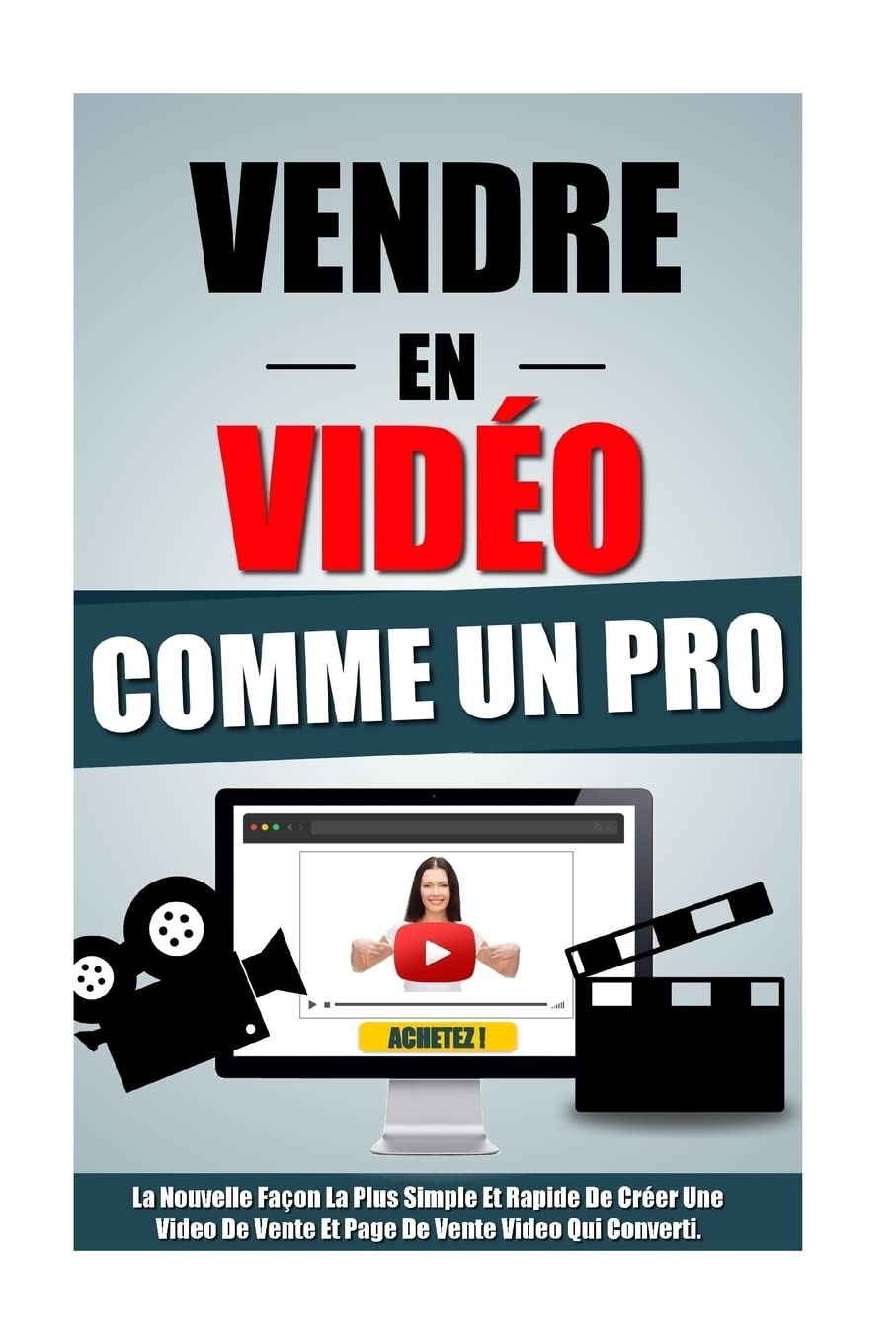 Vendre En Video Comme Un Pro: La Nouvelle Façon La Plus Simple Et Rapide De Créer Une Video De Vente Et Page De Vente Video Qui Converti. Business, Finance & Career