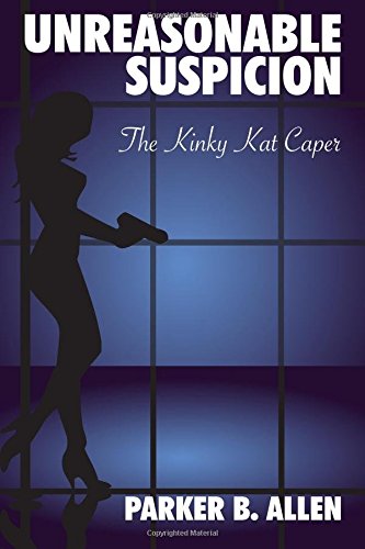 Unreasonable Suspicion: The Kinky Kat Caper (The Adventures of Parker Allen, Consulting Detective, Band 1) Suspense & Thrillers