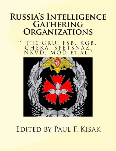 Russia's Intelligence Gathering Organizations: " The GRU, FSB, KGB, CHEKA, SPETSNAZ, NKVD, MOD et.al." Politics & History