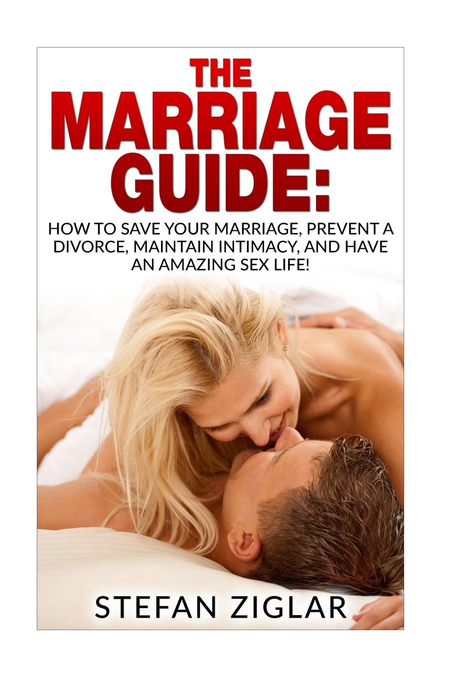 The Marriage Guide: 9 Marriage Ebooks in 1!!! How to Save Your Marriage, Prevent a Divorce, Maintain Intimacy, and Have an Amazing Sex Life! Partnership & Love
