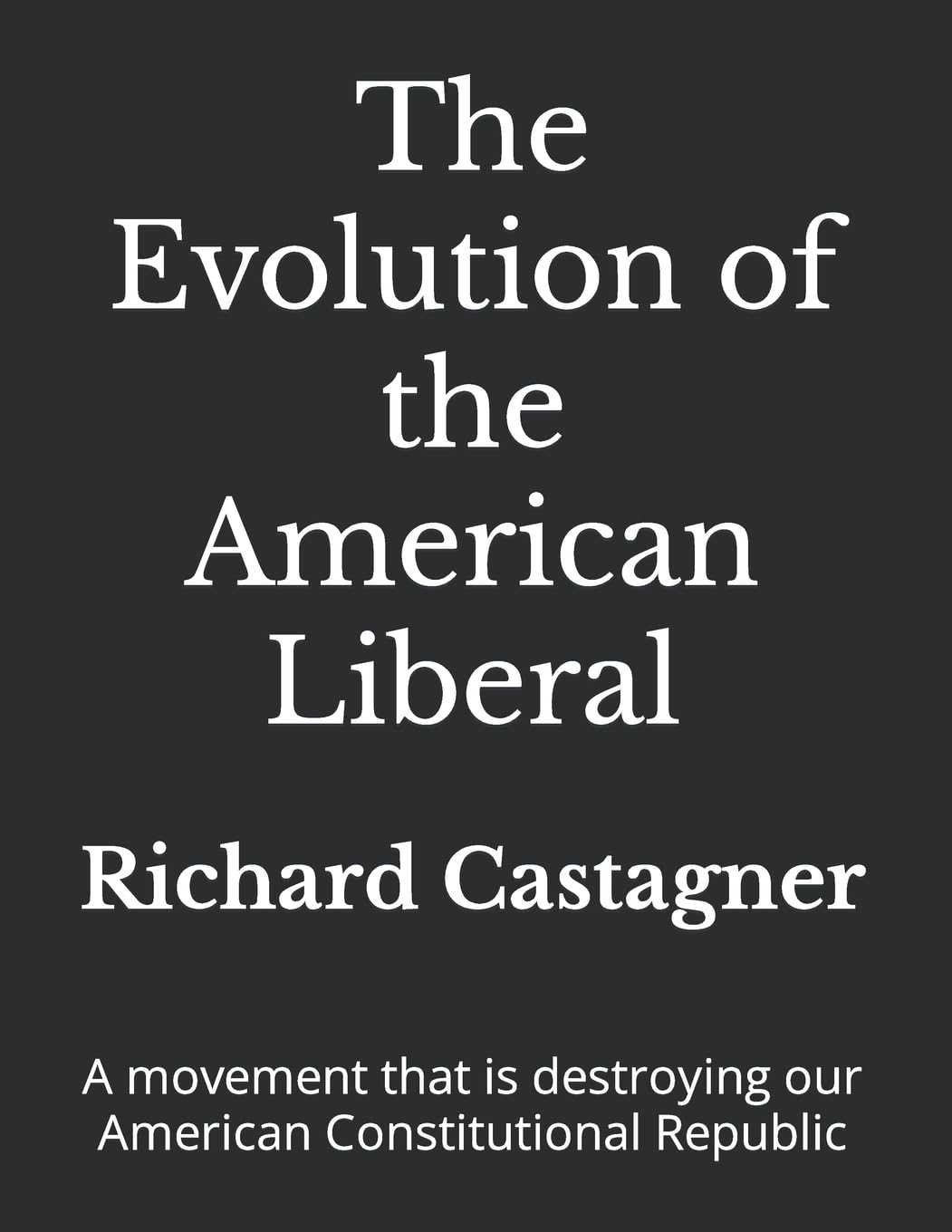 The Evolution of the American Liberal: A movement that is destroying our American Constitutional Republic (The Evolution Series, Band 6) Social Sciences