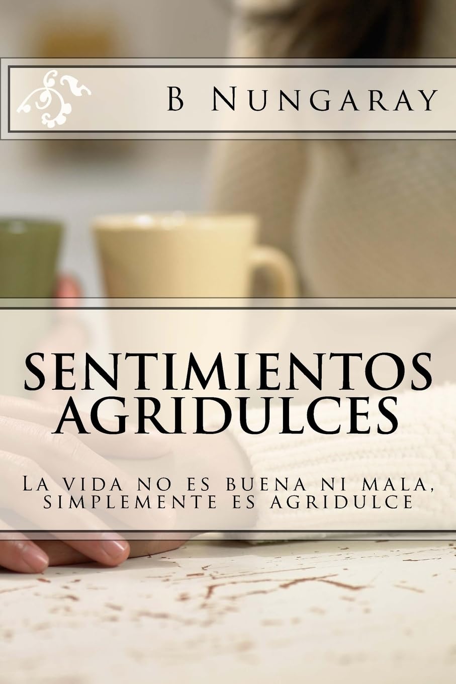 Sentimientos Agridulces: La vida no es buena ni mala, simplemente es agridulce Essays & Short Stories