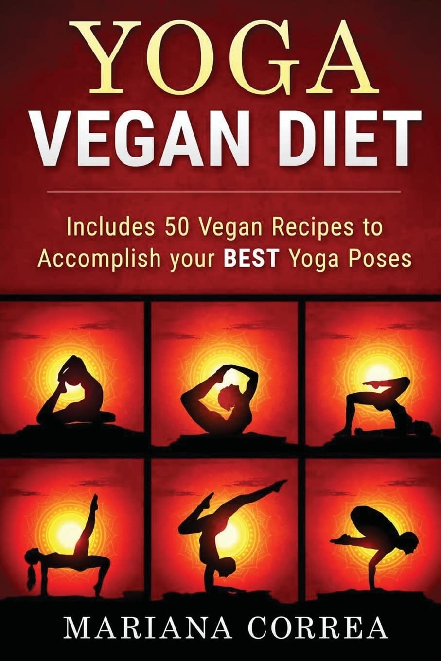 YOGA VEGAN Diet: Includes 50 Vegan Recipes to Accomplish your BEST Yoga Poses Health, Nutrition & Fitness