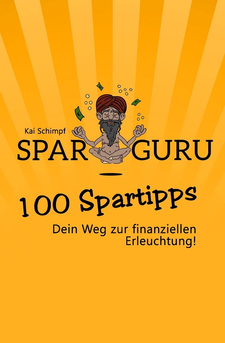 SparGuru - 100 Spartipps: Dein Weg zur finanziellen Erleuchtung! Business, Finance & Career